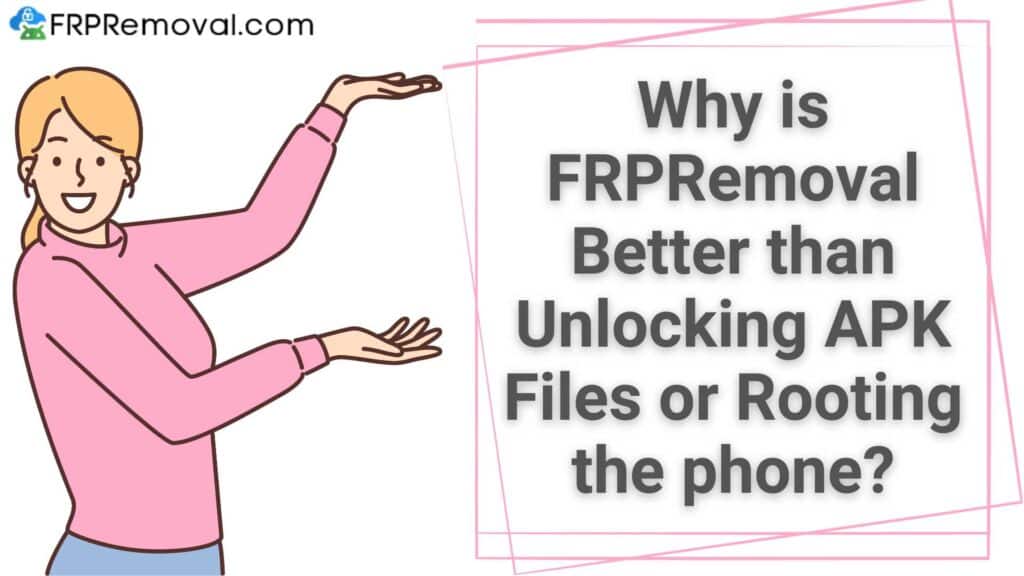 Why is FRPRemoval Better than Unlocking APK Files or Rooting the phone?