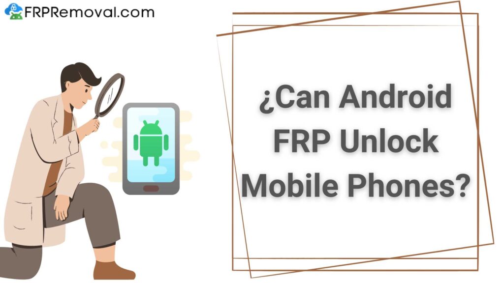 ¿Can Android FRP Unlock Mobile Phones?