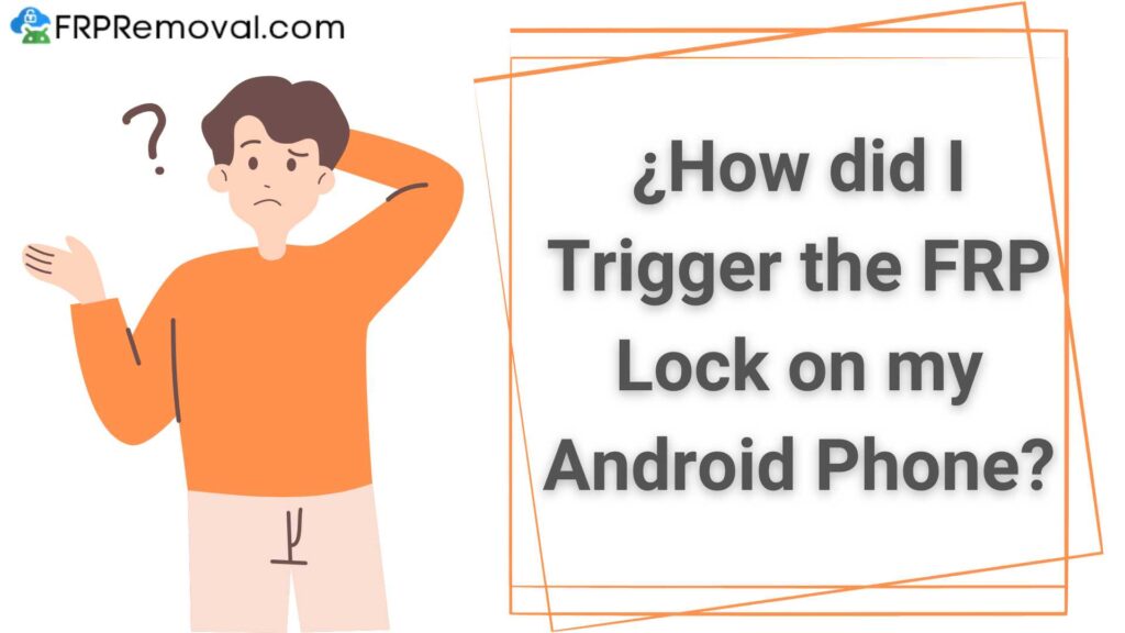 ¿How did I Trigger the FRP Lock on my Android Phone?