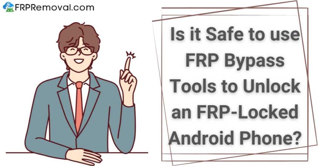 Is it Safe to use FRP Bypass Tools to Unlock FRP-Locked Android Phones?