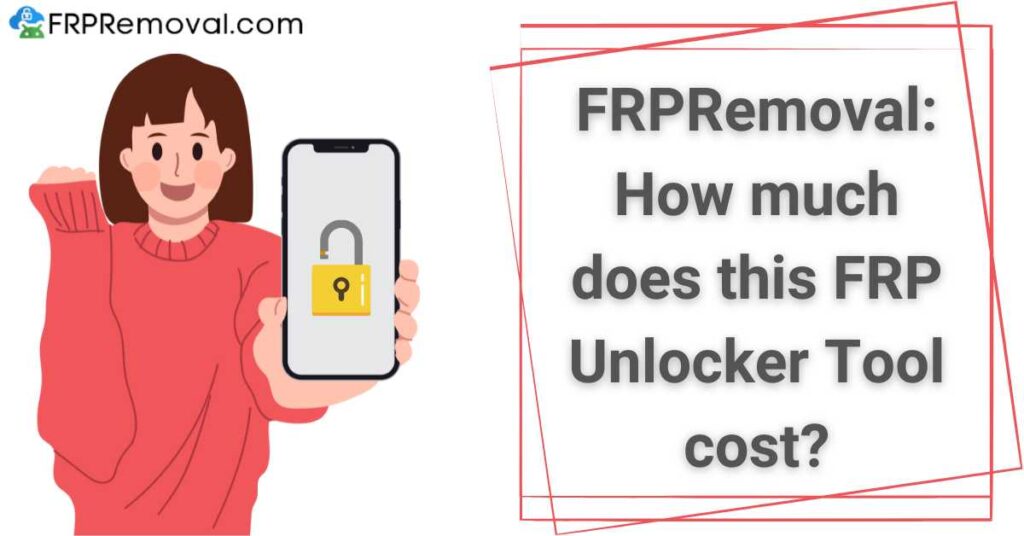 Universal FRP Unlock Tool → How much does FRPRemoval's FRP Unlocker Tool for PC cost?