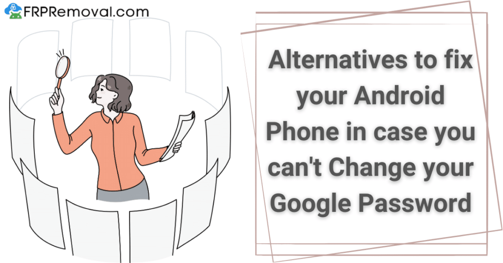 Alternatives to fix your Android Phone in case you can't Change your Google Password