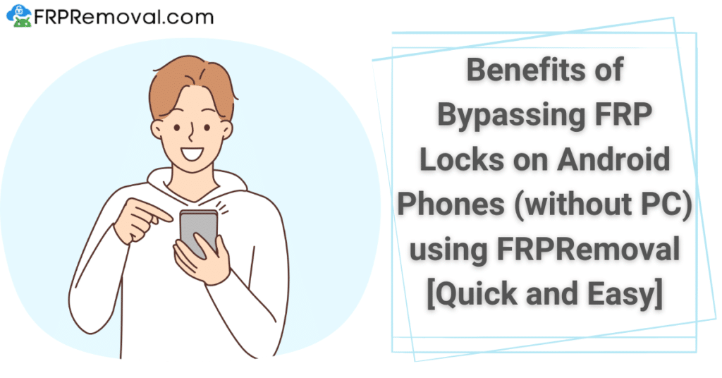 Benefits of Bypassing FRP Locks on Android Phones (without PC) using FRPRemoval [Quick and Easy] 