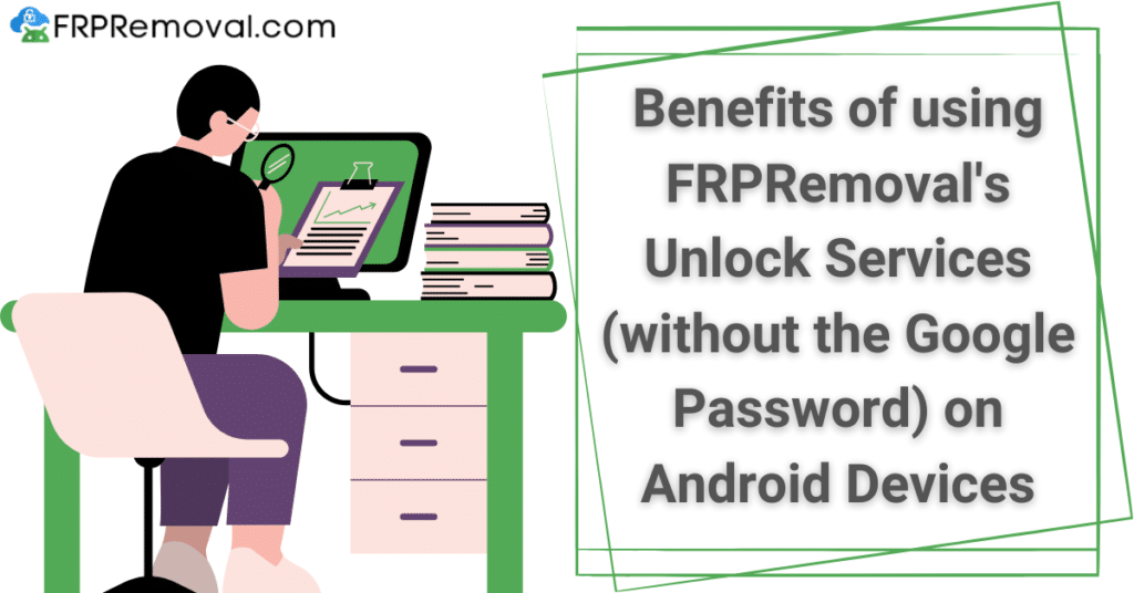 Benefits of using FRPRemoval's Unlock Services (without the Google Password) on Android Devices