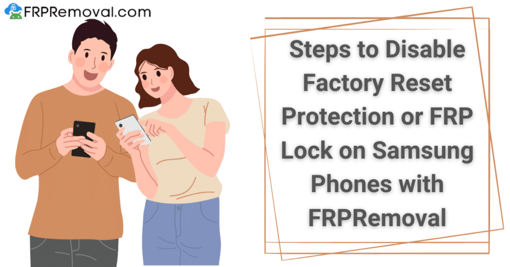 Steps to Disable Factory Reset Protection or FRP Lock on Samsung Phones with FRPRemoval