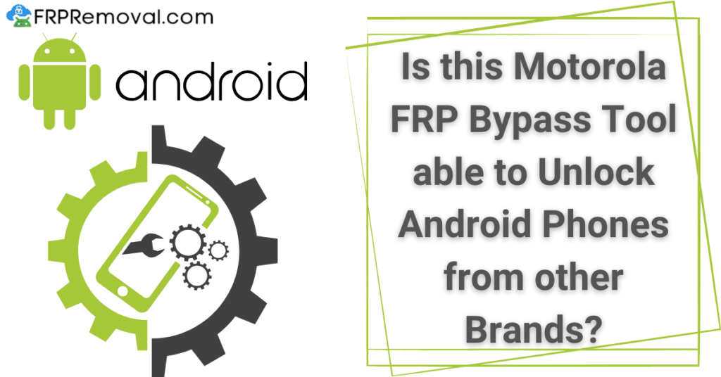 Is this Motorola FRP Bypass Tool able to Unlock Android Phones from other Brands?