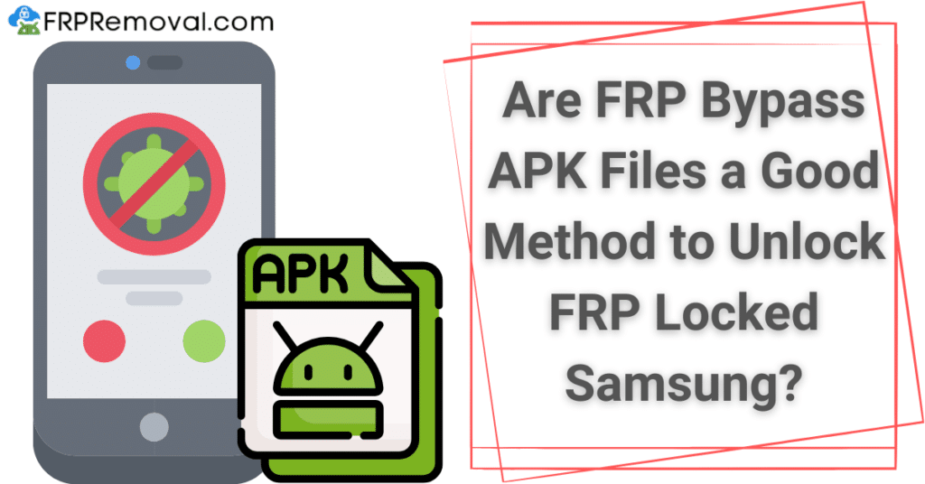 Are FRP Bypass APK Files a Good Method to Unlock FRP Locked Samsung?