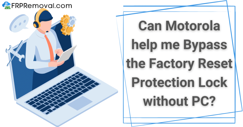 Can Motorola help me Bypass the Factory Reset Protection Lock without PC?