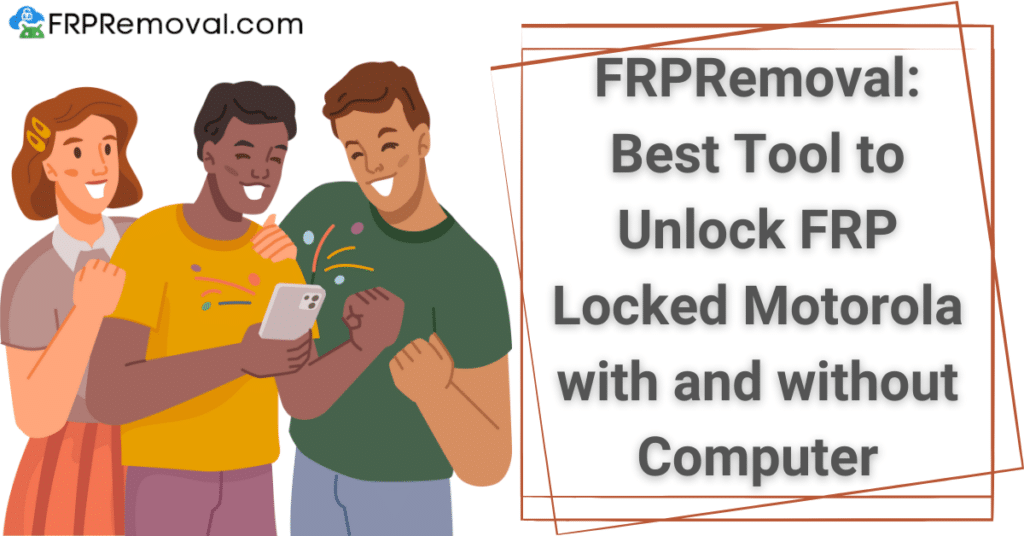 FRPRemoval: Best Tool to Unlock FRP Locked Motorola with and without Computer