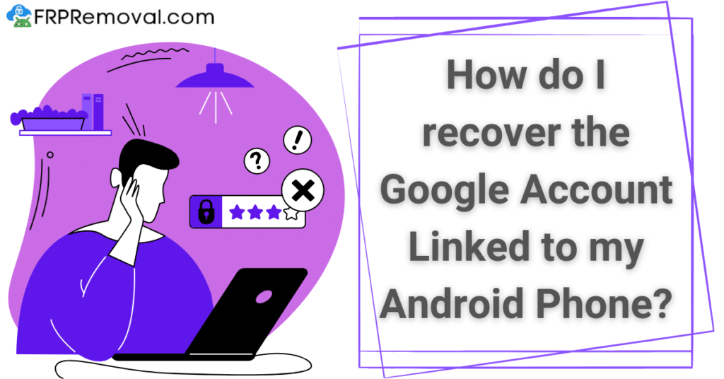 How do I recover the Google Account Linked to my Android Phone?