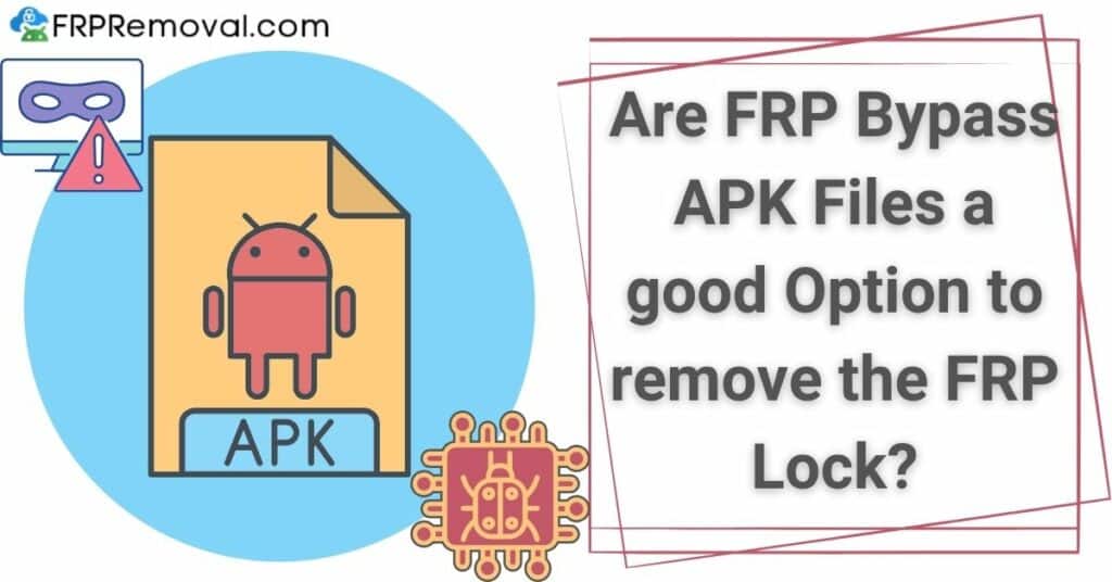 Are FRP Bypass APK Files a good Option to remove FRP Locks from Android Devices?
