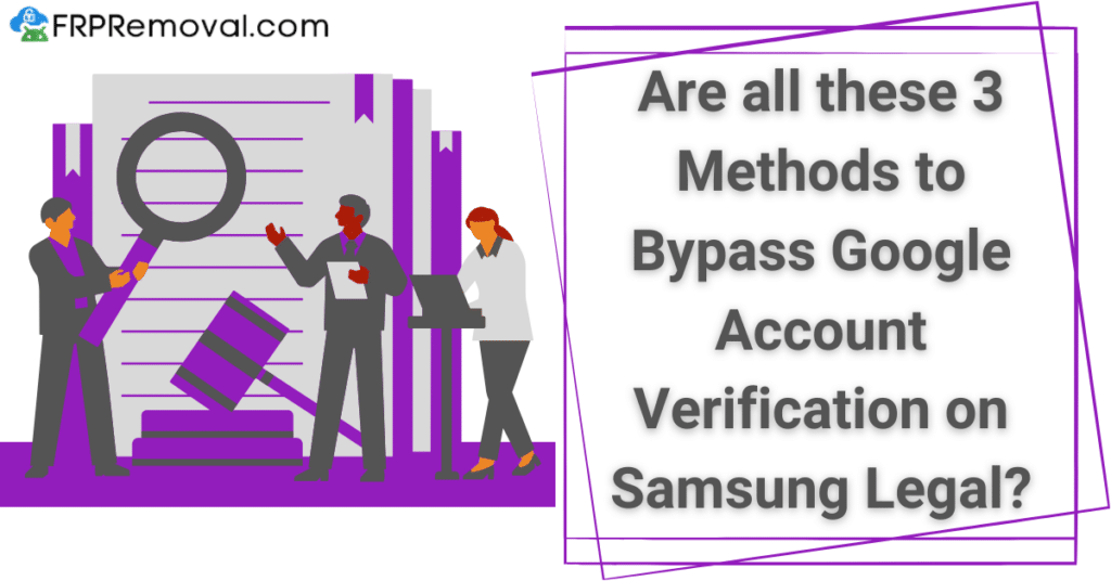 Are all these 3 Methods to Bypass Google Account Verification on Samsung Legal?