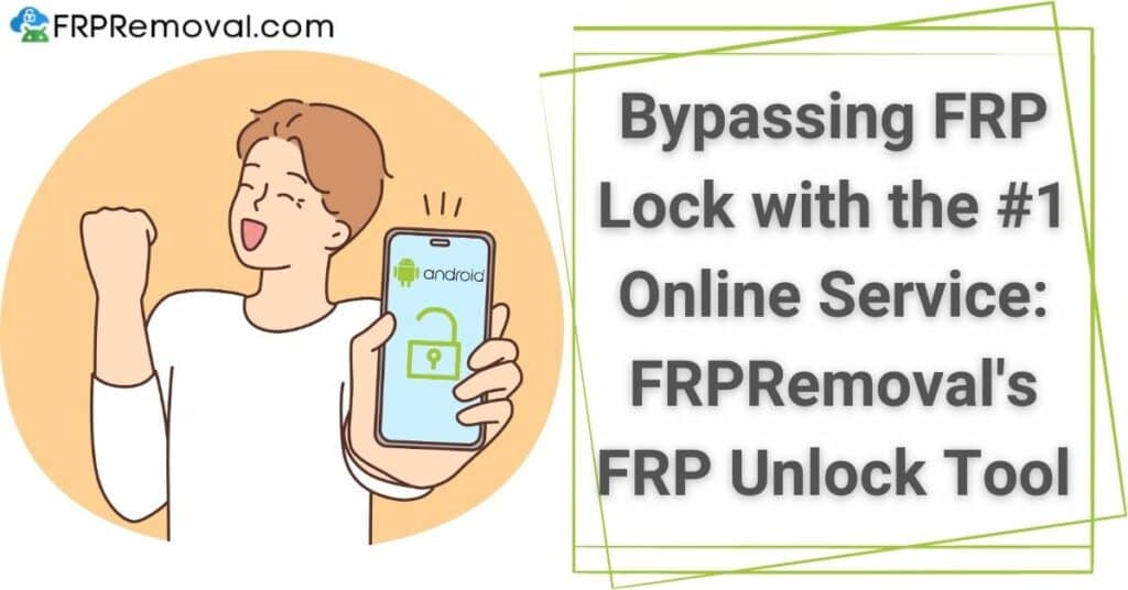 Bypassing FRP Lock with the #1 Online Service: FRPRemoval's FRP Unlock Tool