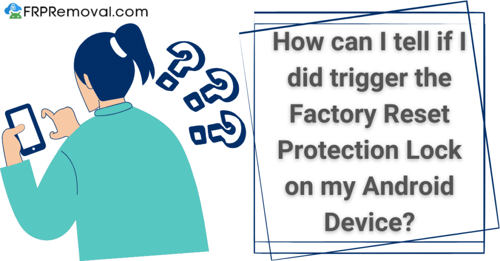 How can I tell if I did trigger the Factory Reset Protection Lock on my Android Device? 
