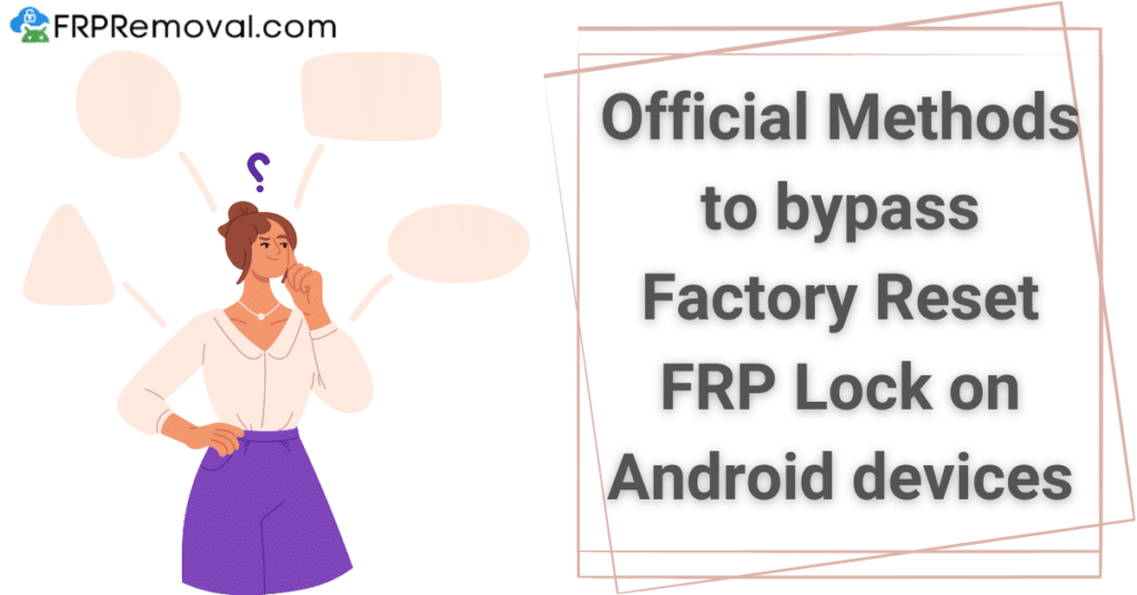 Official Methods to bypass Factory Reset FRP Lock on Android devices without Password